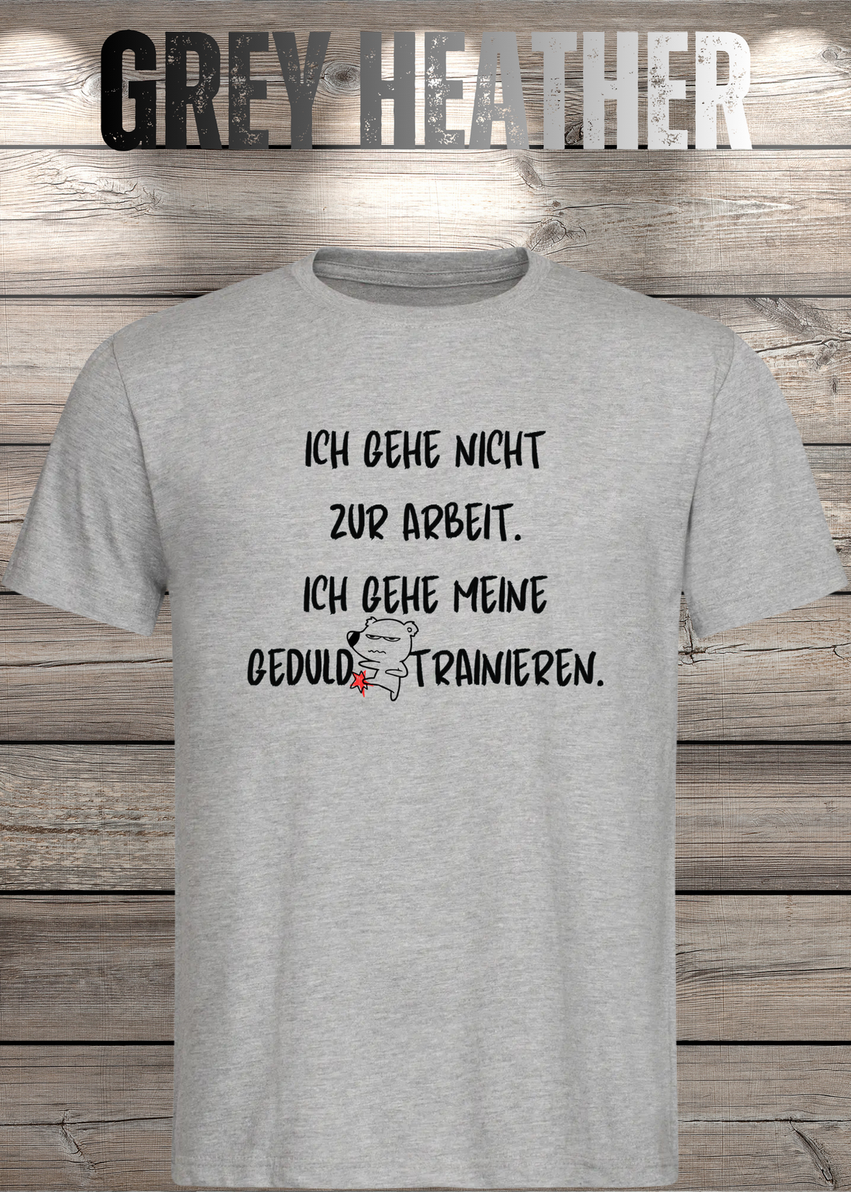 Ich gehe nicht Arbeiten, ich gehe meine Geduld trainieren T-Shirt in Grey Heather.