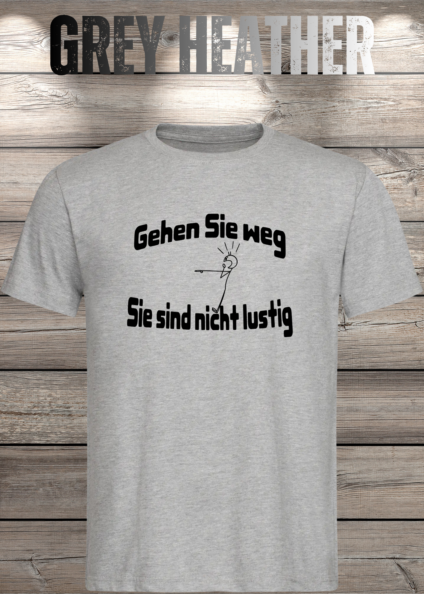 Gehen Sie weg, Sie sind nicht lustig! - Witziges Spruch T-Shirt Unisex
