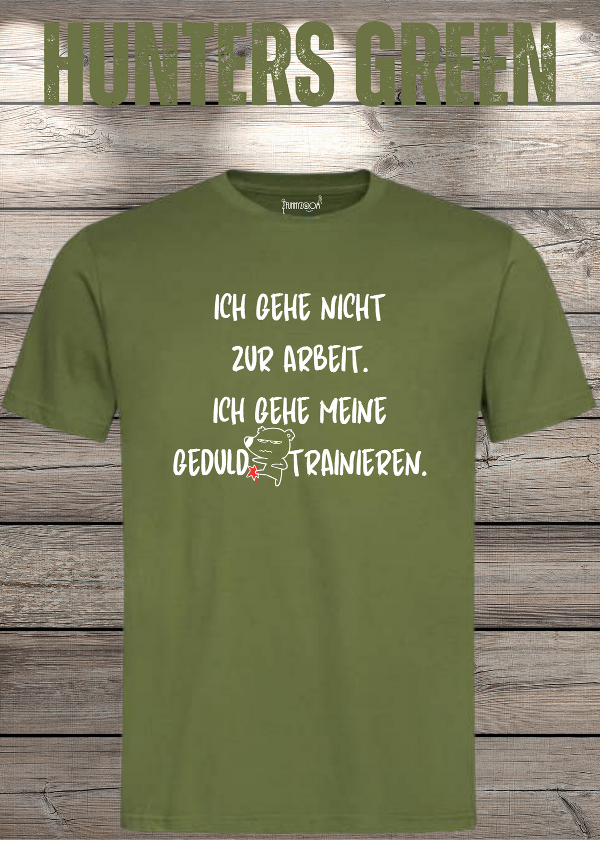 Ich gehe nicht Arbeiten, ich gehe meine Geduld trainieren T-Shirt in Hunters Green.