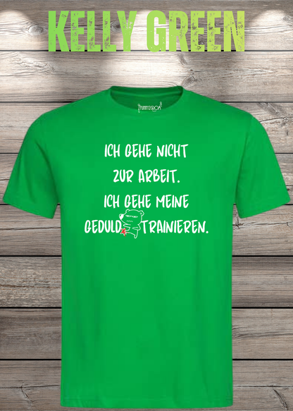 Ich gehe nicht Arbeiten, ich gehe meine Geduld trainieren T-Shirt in Kelly Green.