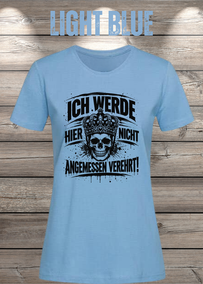 Ich werde hier nicht angemessen verehrt – Damen Statement T-Shirt | FunnyZoom
