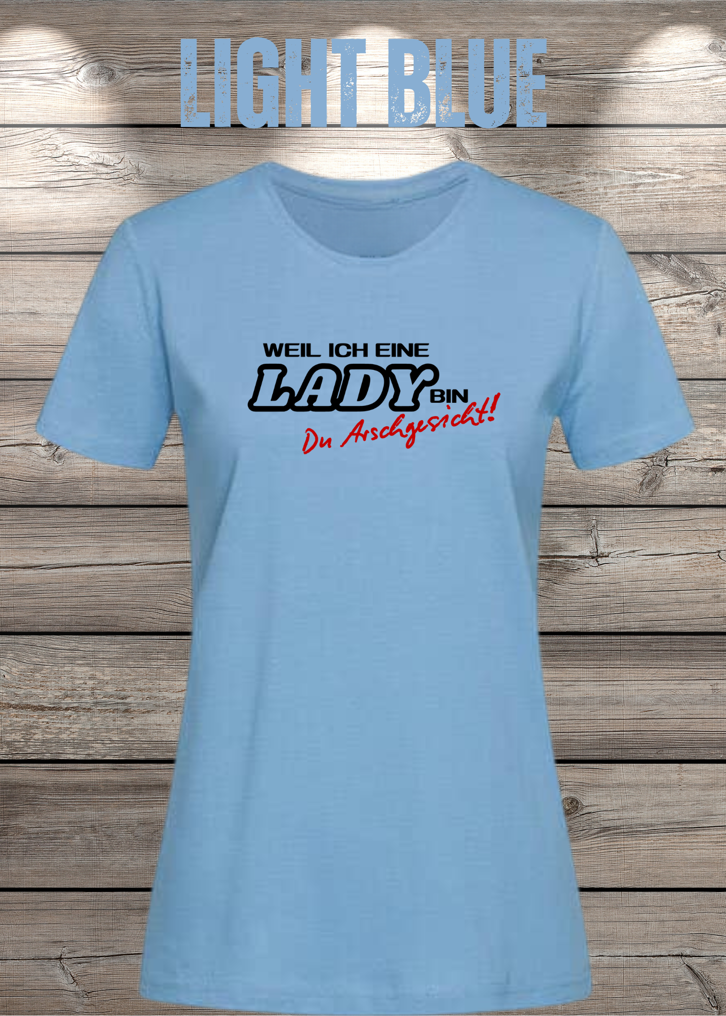 Weil ich eine Lady bin Du Arschgesicht Damen T-Shirt – Frecher Spruch