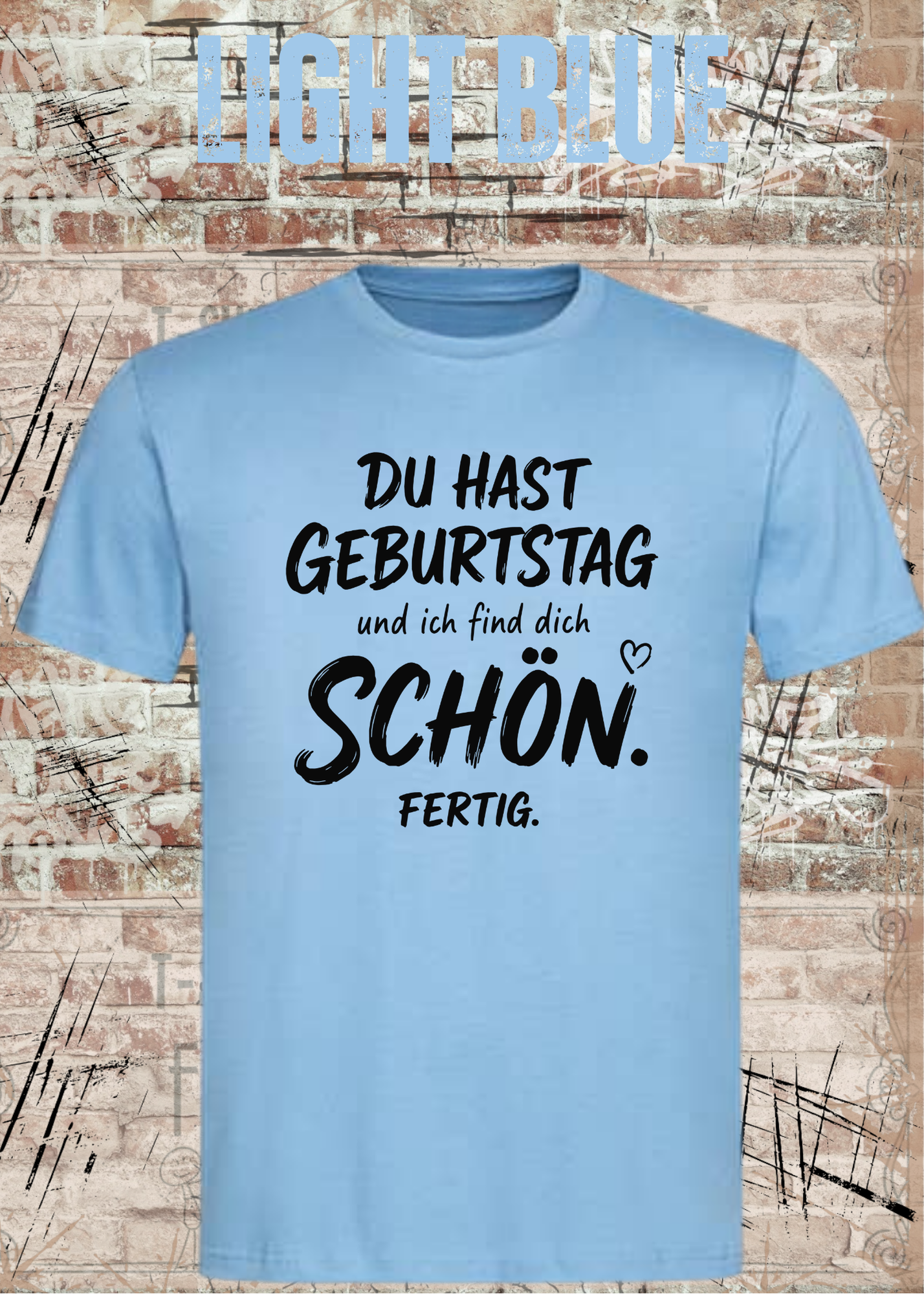 Du hast Geburtstag und ich find dich schön. Fertig. – Unisex T-Shirt