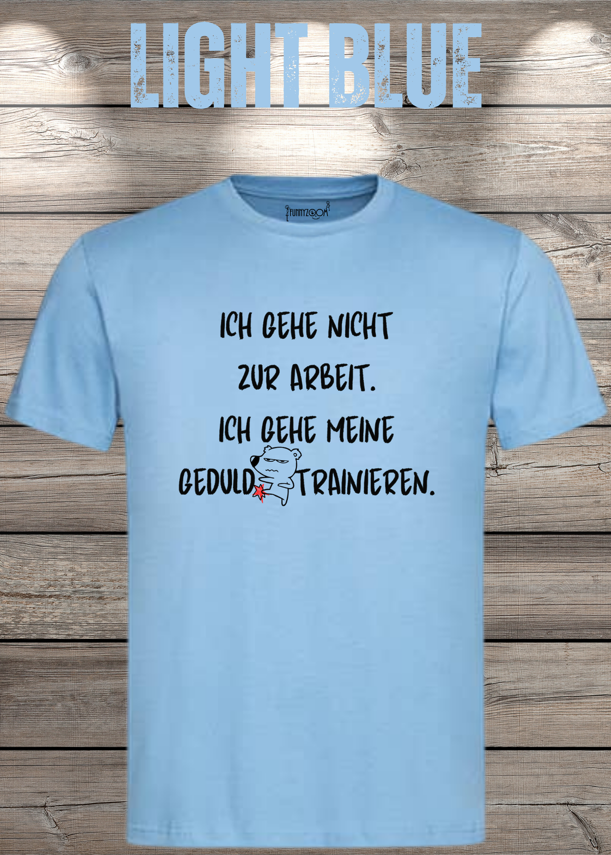 Ich gehe nicht Arbeiten, ich gehe meine Geduld trainieren T-Shirt in Light Blue.