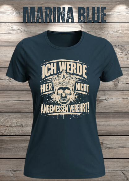 Ich werde hier nicht angemessen verehrt – Damen Statement T-Shirt | FunnyZoom