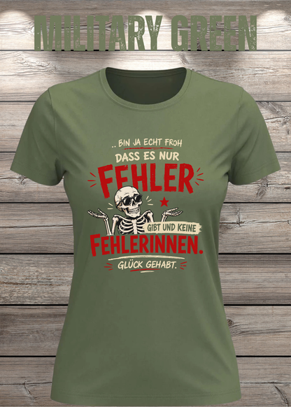 Bin ja echt froh, dass es nur Fehler gibt – Damen T-Shirt