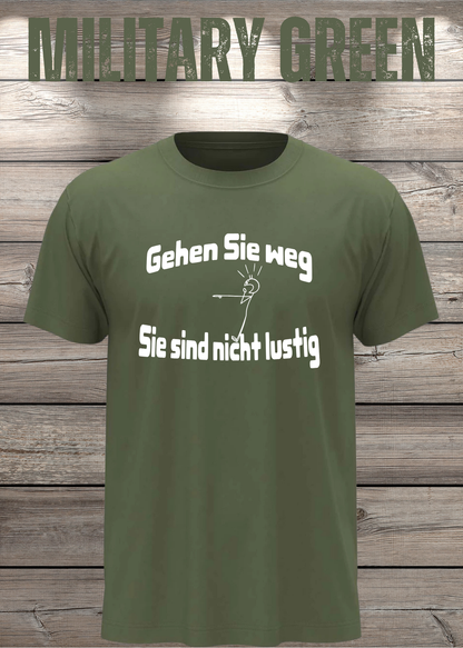 Unisex-T-Shirt „Gehen Sie weg, Sie sind nicht lustig!“ in Military Green.
