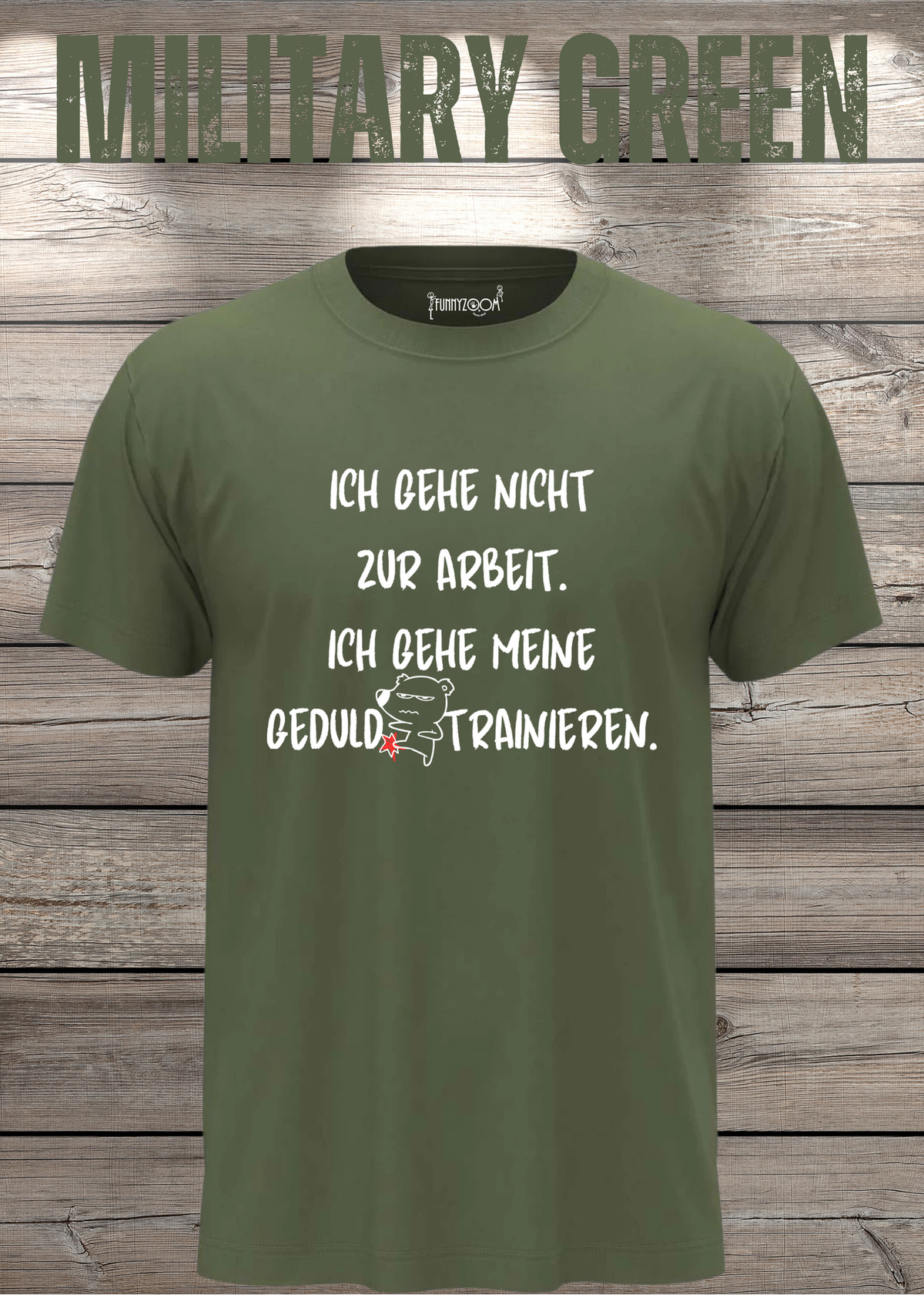 Ich gehe nicht Arbeiten, ich gehe meine Geduld trainieren T-Shirt in Military Green.