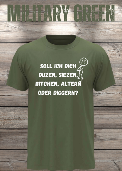 Unisex-T-Shirt „Duzen, Siezen, Bitchen oder Diggen?“ in Military Green.