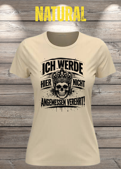 Ich werde hier nicht angemessen verehrt – Damen Statement T-Shirt | FunnyZoom