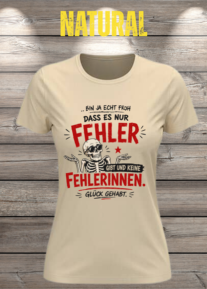 Bin ja echt froh, dass es nur Fehler gibt – Damen T-Shirt