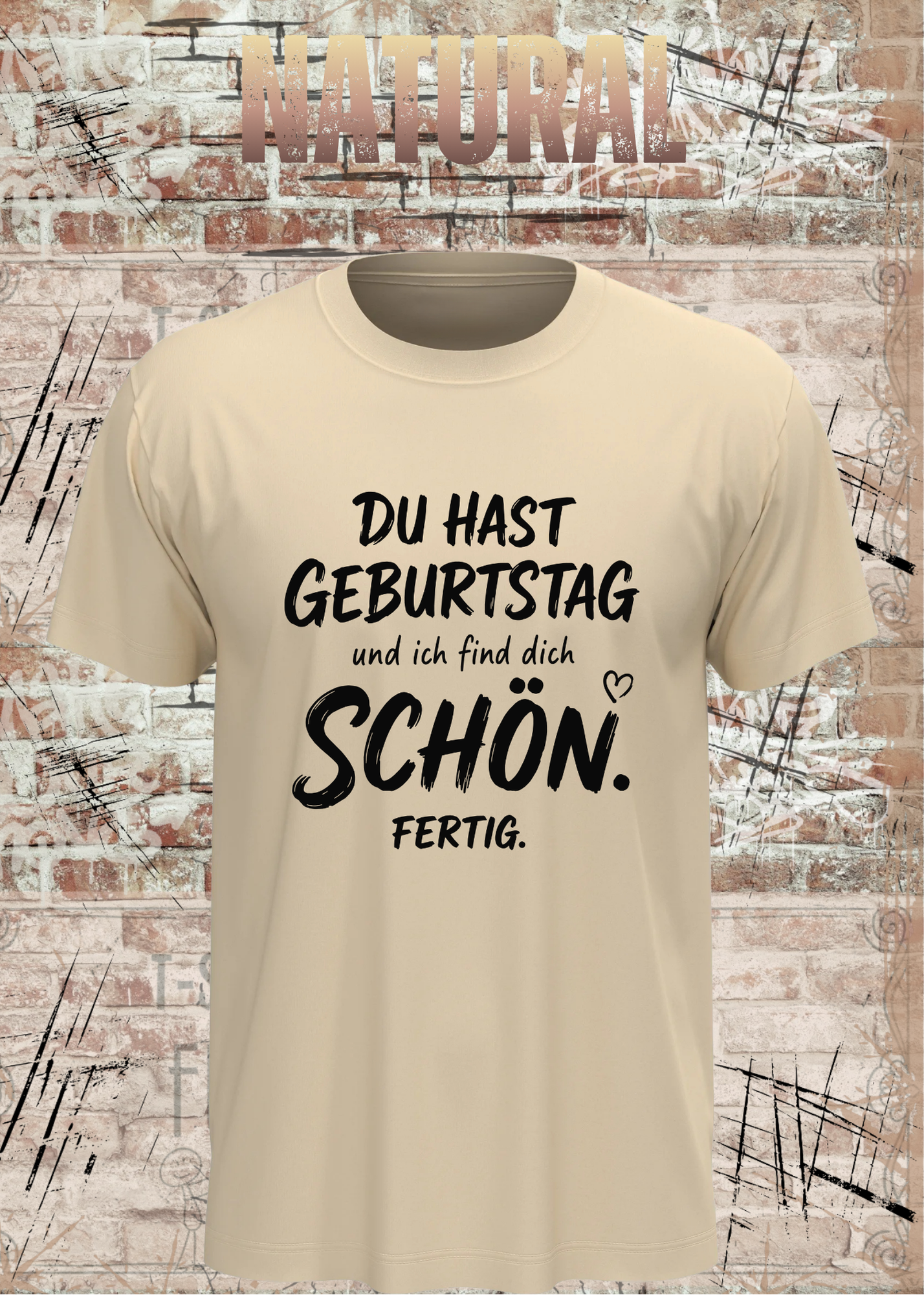Du hast Geburtstag und ich find dich schön. Fertig. – Unisex T-Shirt