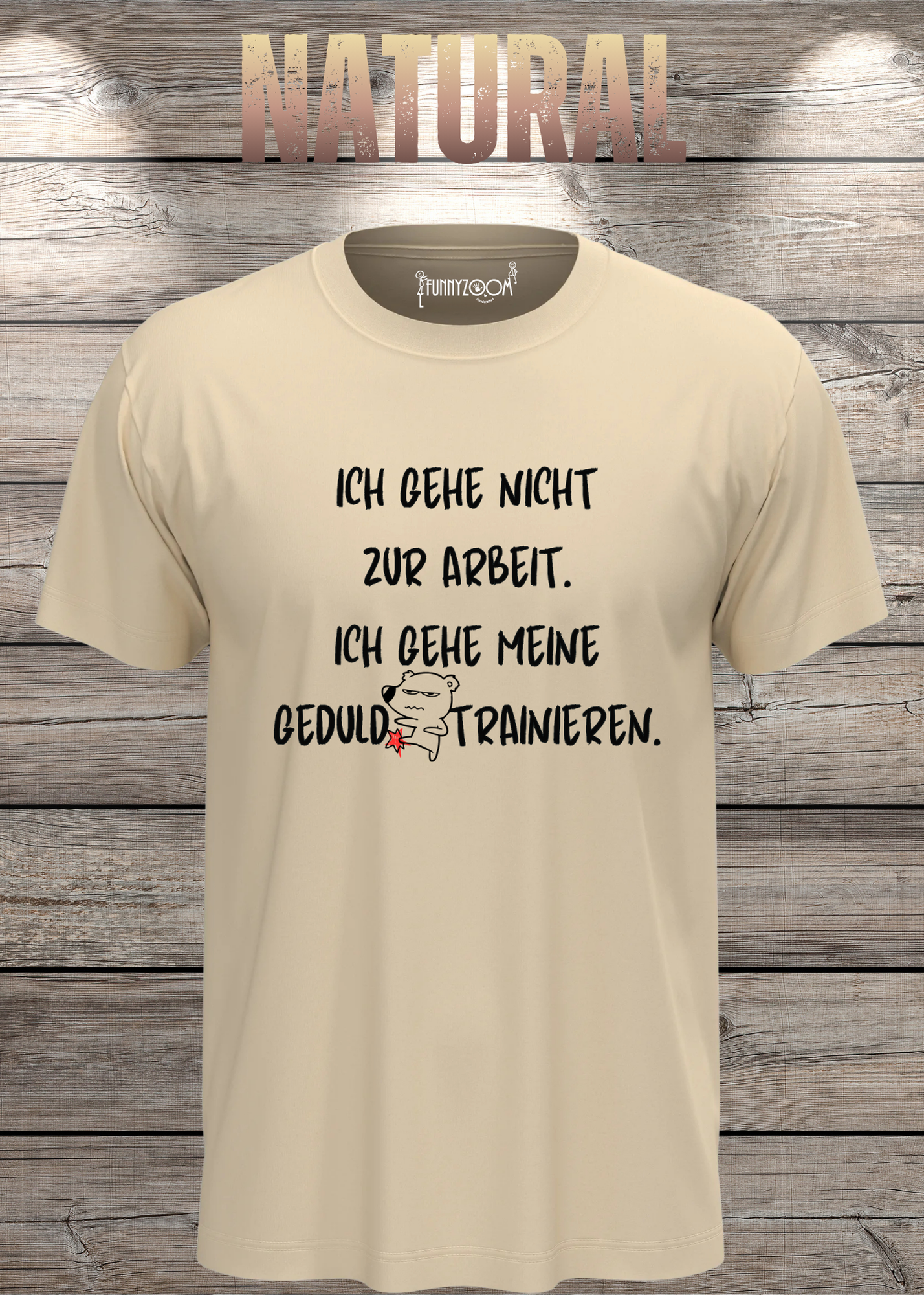 Ich gehe nicht Arbeiten, ich gehe meine Geduld trainieren T-Shirt - Witziges Statement Shirt - Lustiges Geschenk Unisex