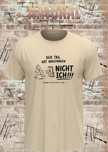 Unisex-T-Shirt „Der Tag hat angefangen, NICHT ICH!!!“ in Natural.