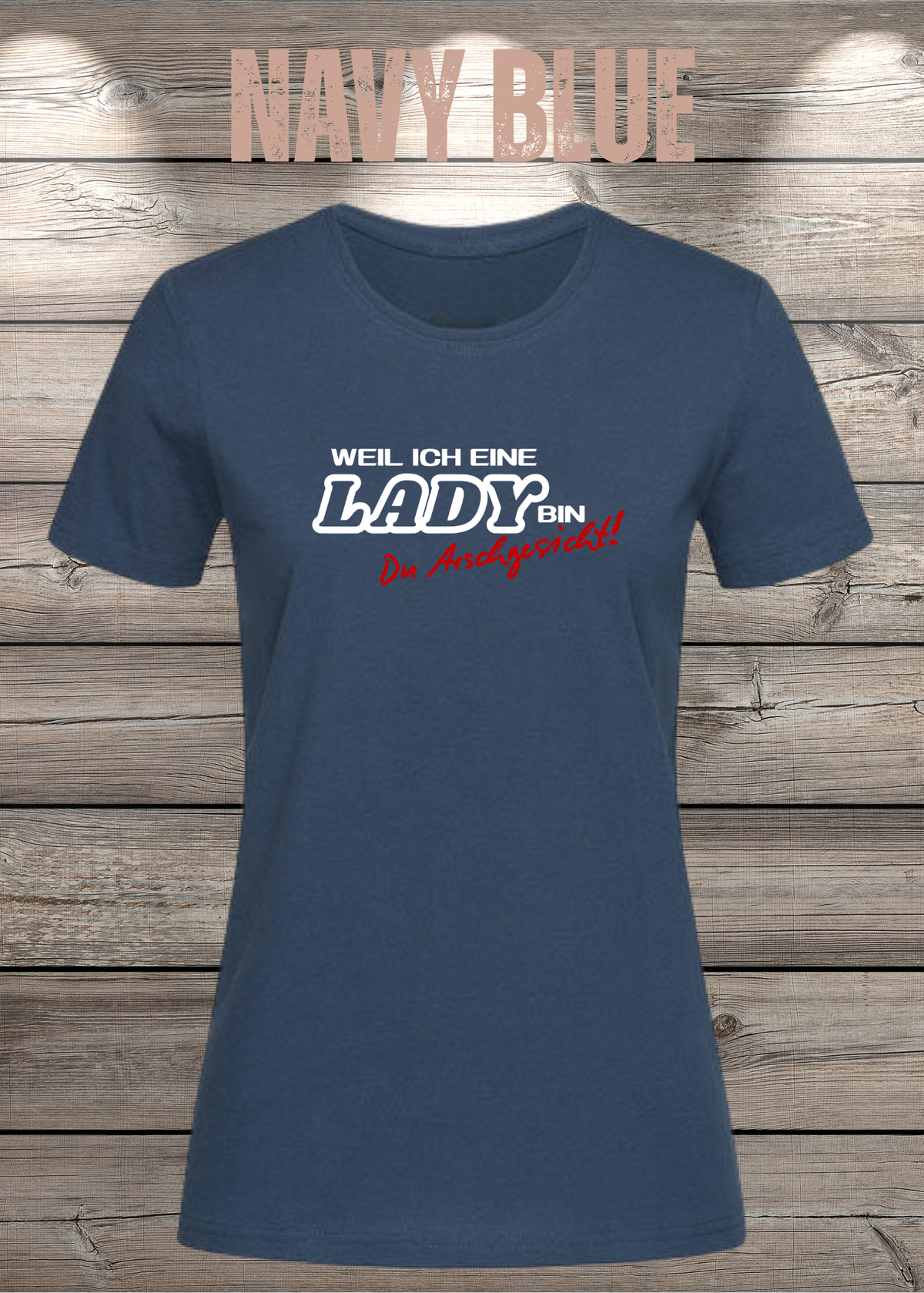 Weil ich eine Lady bin Du Arschgesicht Damen T-Shirt in Navy Blue.