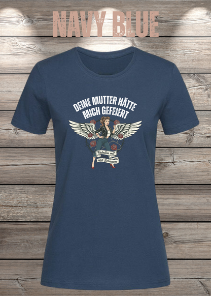 Damen-T-Shirt „Deine Mutter hätte mich gefeiert“ in Navy Blue.