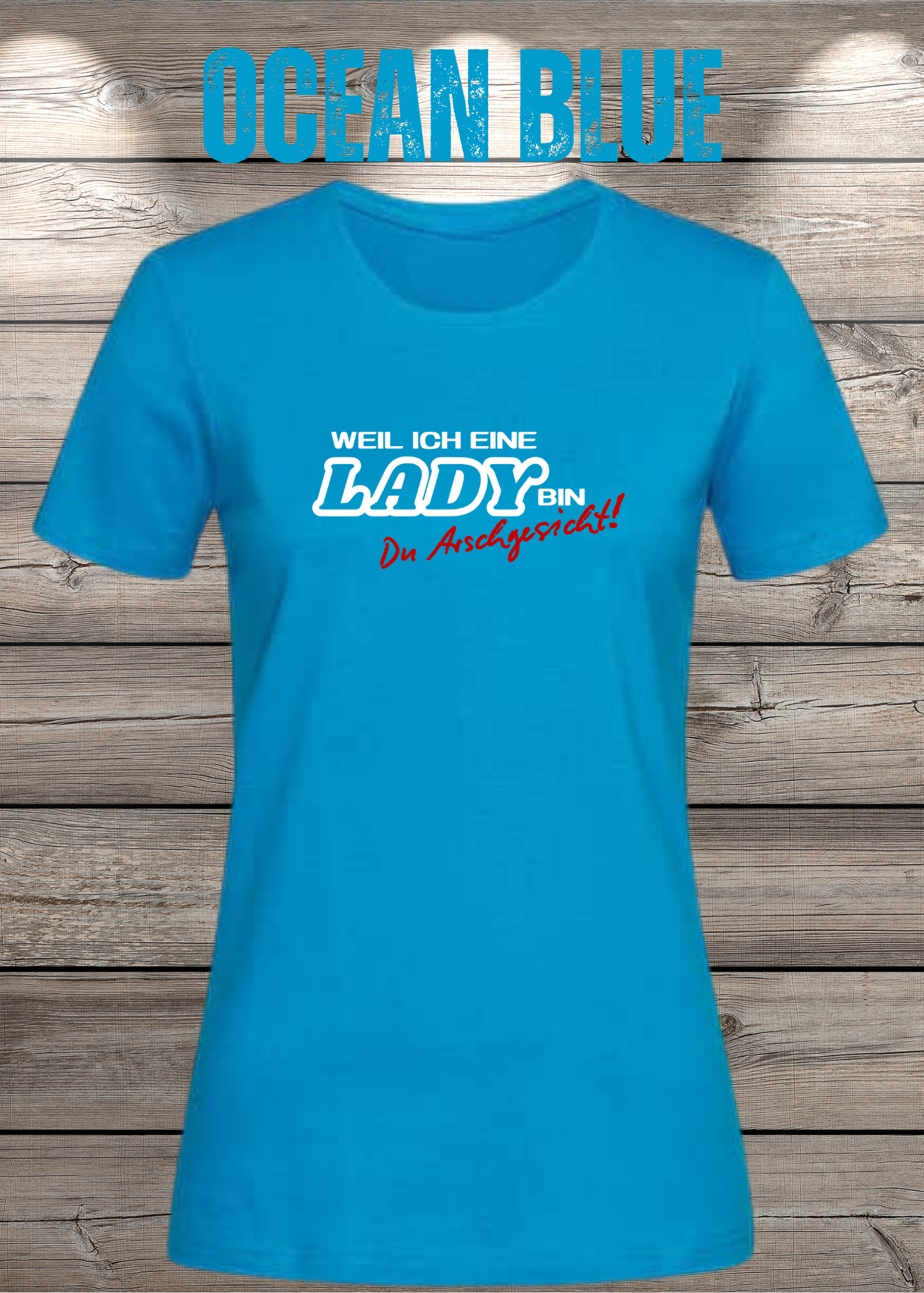 Weil ich eine Lady bin Du Arschgesicht Damen T-Shirt – Frecher Spruch