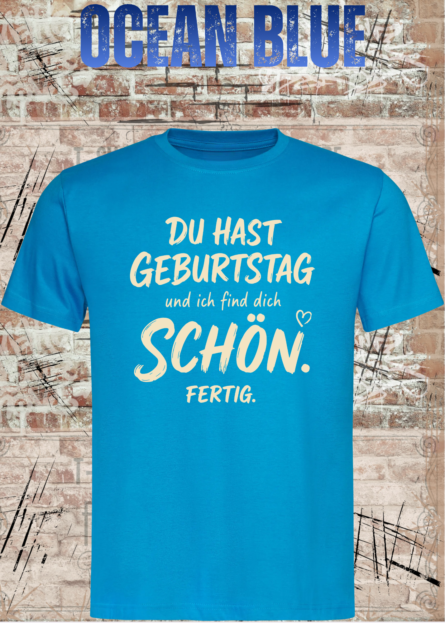 Du hast Geburtstag und ich find dich schön. Fertig. – Unisex T-Shirt