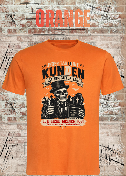 Bestatter T-Shirt – Jeder Tag ohne Kunden ist ein guter Tag in Orange.