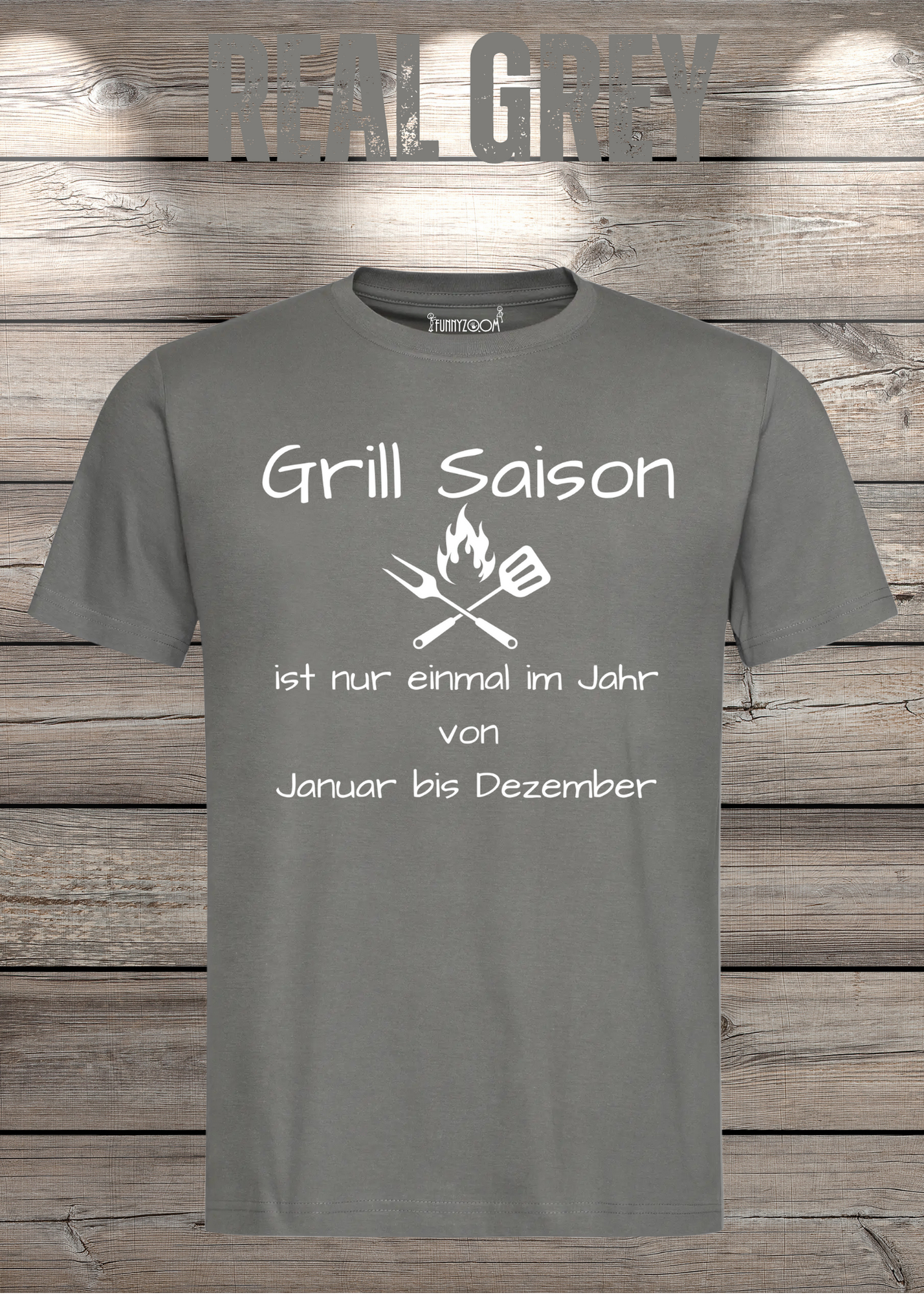 Grill Saison ist nur einmal im Jahr T-Shirt Januar bis Dezember Unisex