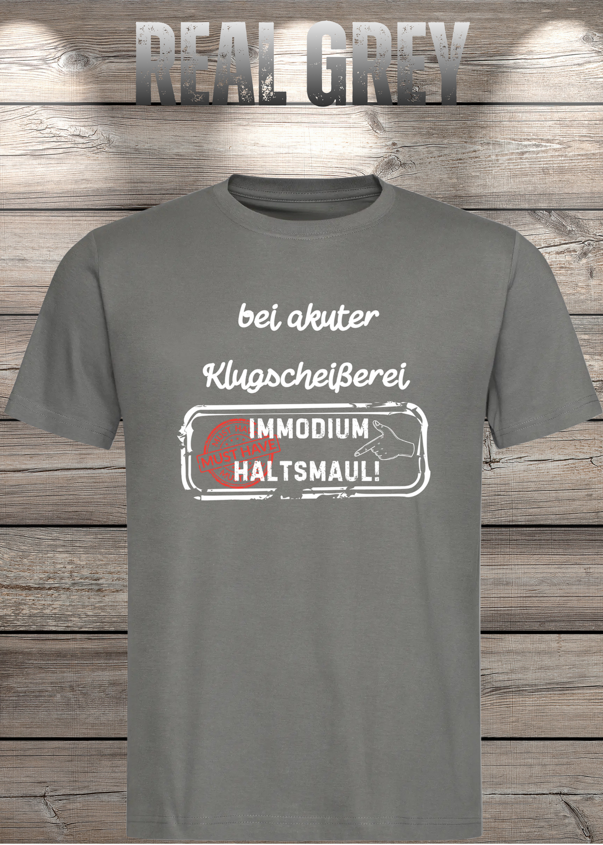 Unisex-T-Shirt „Bei akuter Klugscheisserei Immodium Halts Maul“ in Real Grey.