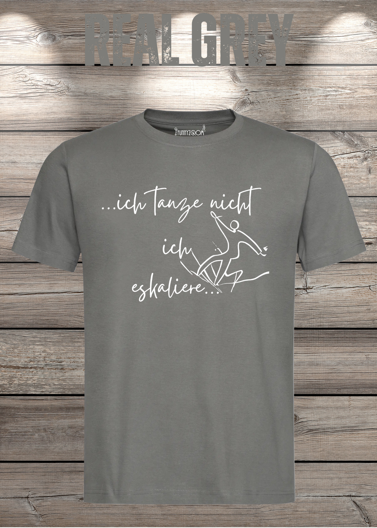T-Shirt ich tanze nicht ich eskaliere in Real Grey.