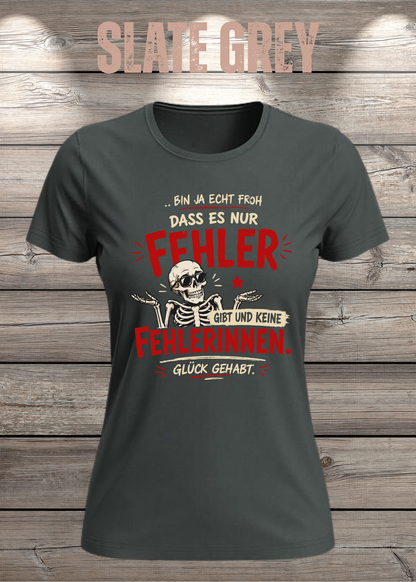 Bin ja echt froh, dass es nur Fehler gibt – Damen T-Shirt