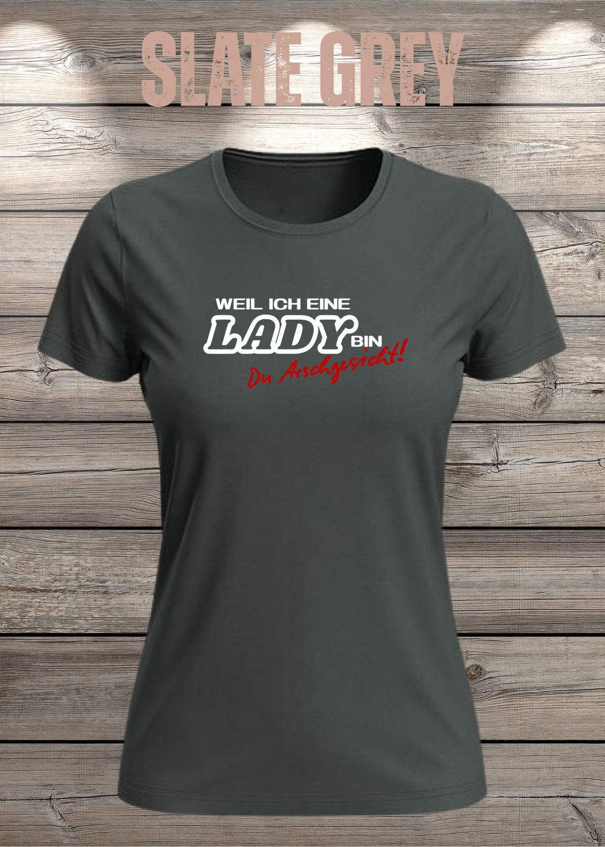 Weil ich eine Lady bin Du Arschgesicht Damen T-Shirt in Slate Grey.