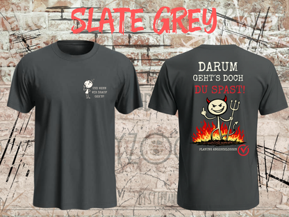 Unisex-T-Shirt „Und wenn wir drauf geh’n? / Darum geht’s doch Du Spast!“ in Slate Grey, Vorder- und Rückseite.