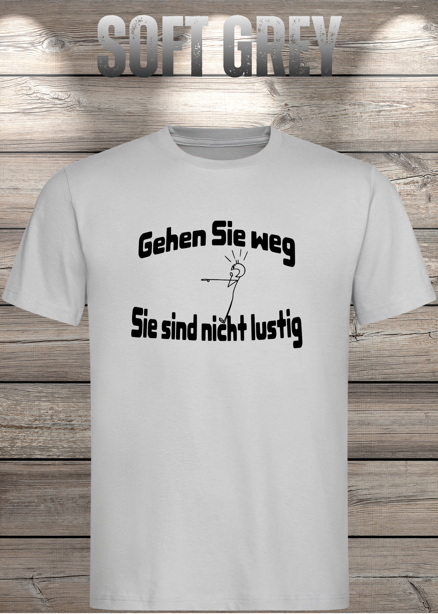 Gehen Sie weg, Sie sind nicht lustig! - Witziges Spruch T-Shirt Unisex