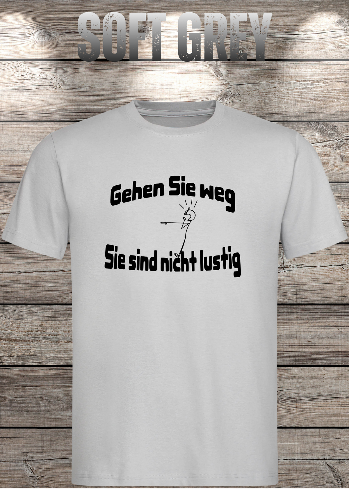 Unisex-T-Shirt „Gehen Sie weg, Sie sind nicht lustig!“ in Soft Grey.