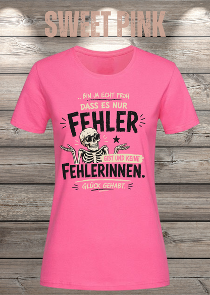 Bin ja echt froh, dass es nur Fehler gibt – Damen T-Shirt
