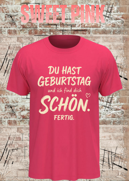 Unisex-T-Shirt „Du hast Geburtstag und ich find dich schön. Fertig.“ in Sweet Pink.
