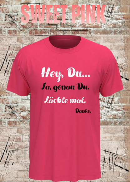 Unisex-T-Shirt „Hey Du... Ja, genau Du. Lächle mal. Danke.“ in Sweet Pink.