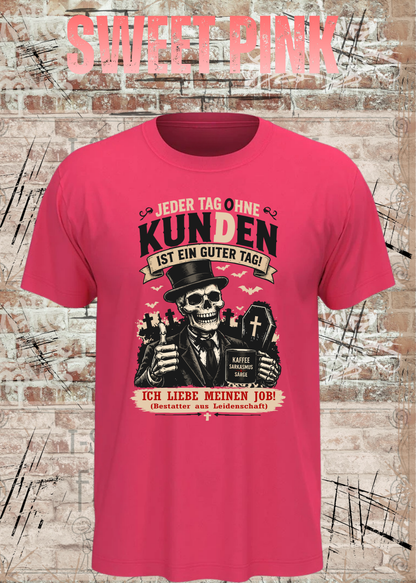Bestatter T-Shirt – Jeder Tag ohne Kunden ist ein guter Tag in Sweet Pink.