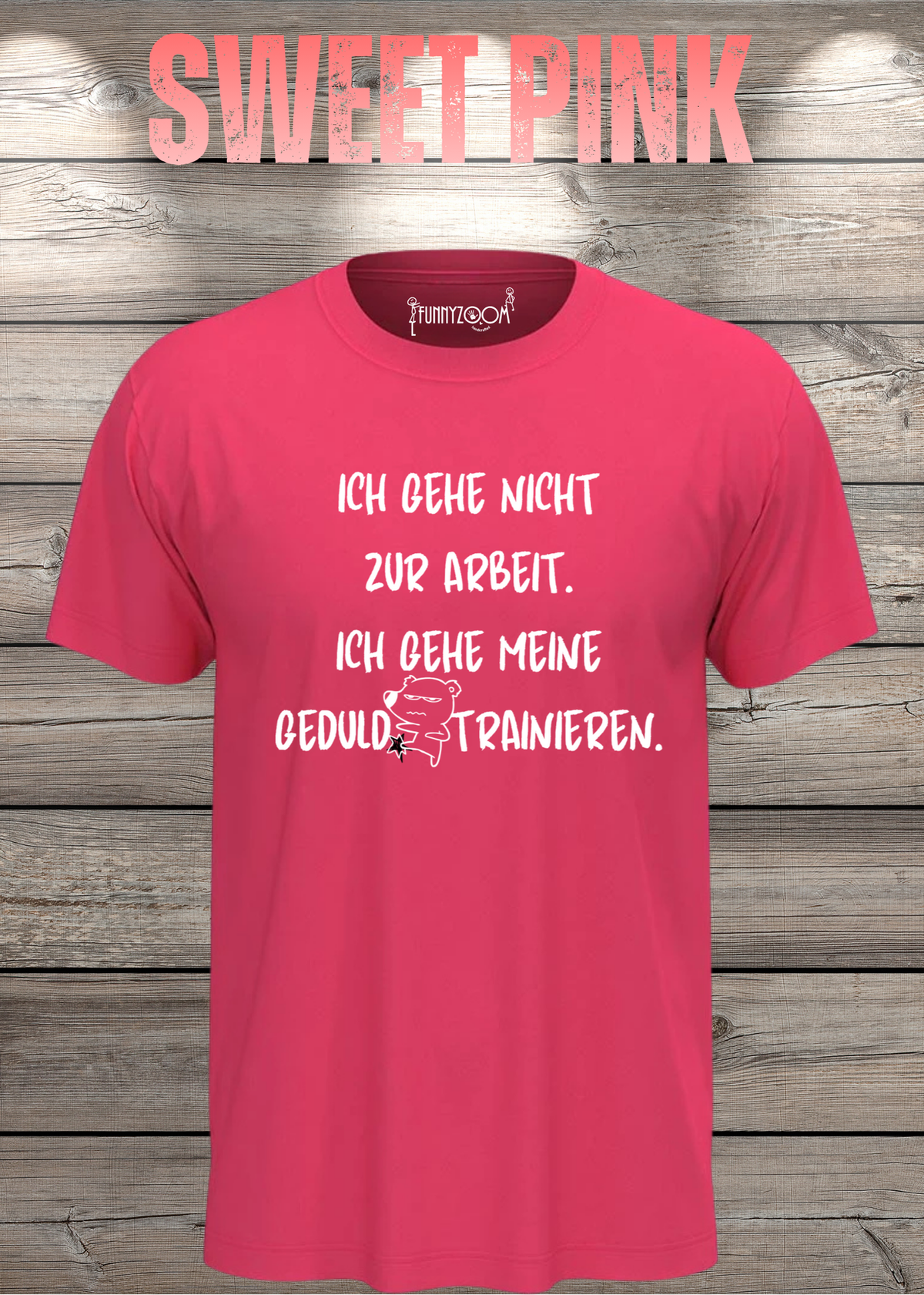 Ich gehe nicht Arbeiten, ich gehe meine Geduld trainieren T-Shirt in Sweet Pink.