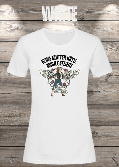 Damen-T-Shirt „Deine Mutter hätte mich gefeiert“ in White.