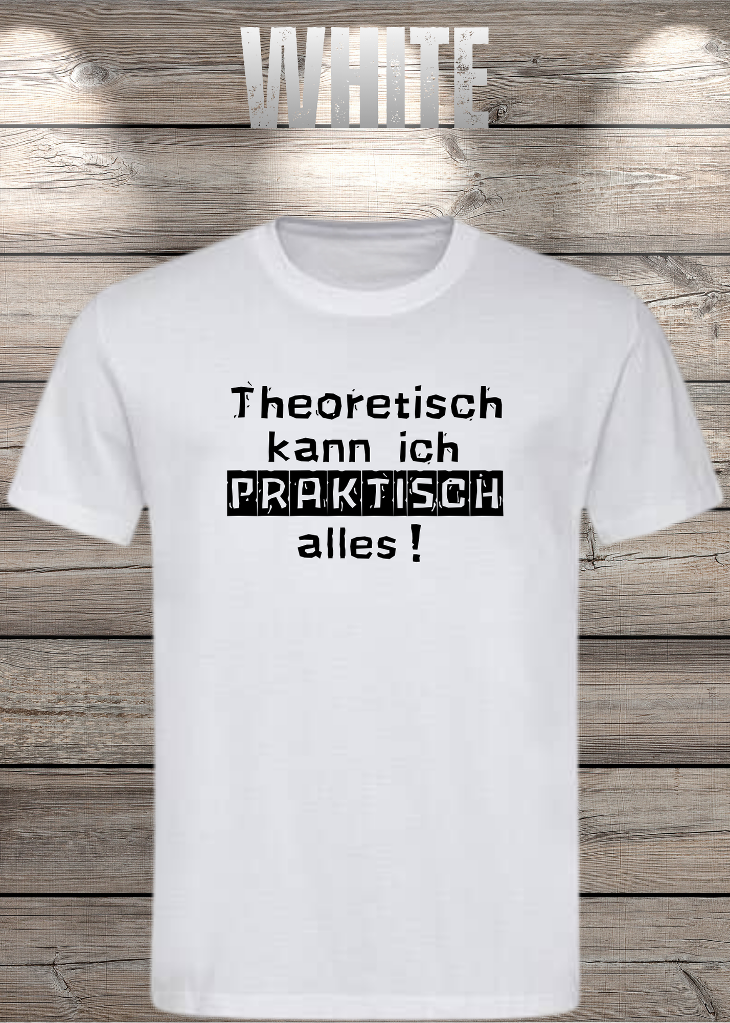Theoretisch kann ich Praktisch alles! - Witziges Spruch T-Shirt