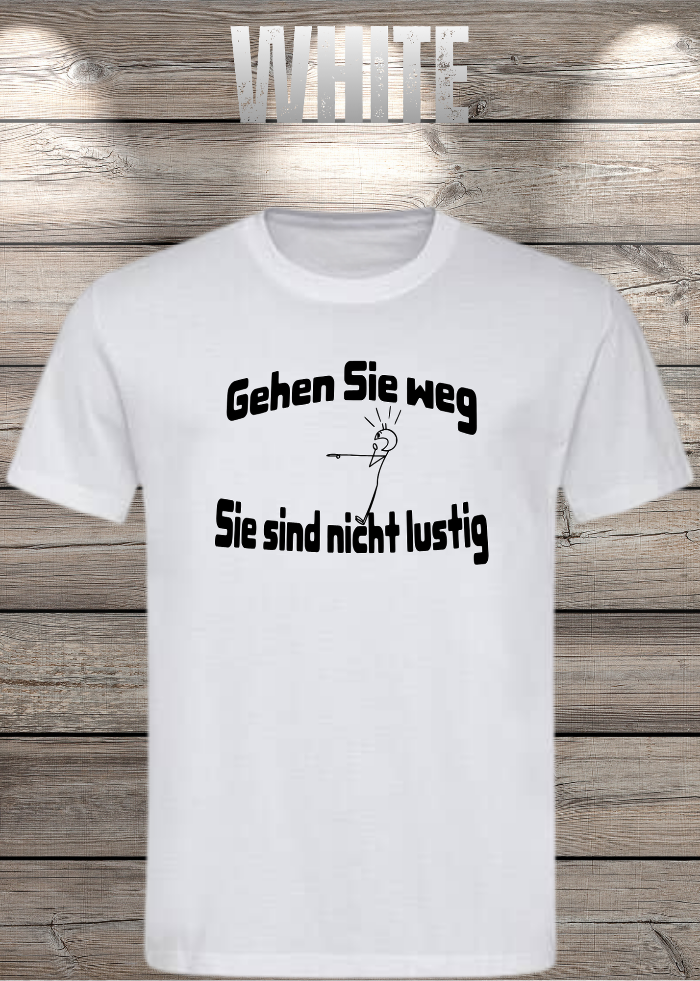 Gehen Sie weg, Sie sind nicht lustig! - Witziges Spruch T-Shirt Unisex