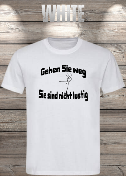 Unisex-T-Shirt „Gehen Sie weg, Sie sind nicht lustig!“ in White.