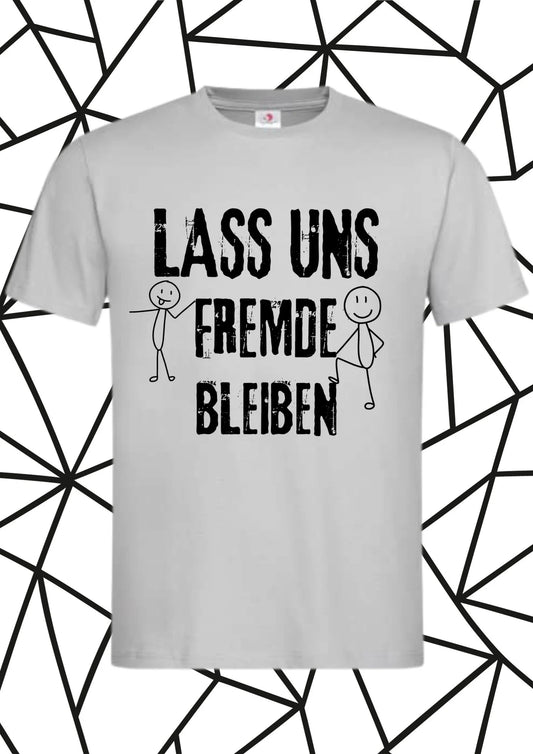 Lass uns Fremde bleiben - Sarkastisches Unisex T-Shirt mit Spruch