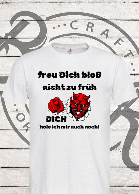 👹 Unisex T-Shirt 'Freu Dich bloß nicht zu früh - Dich hole ich auch noch' - Teufel Humor