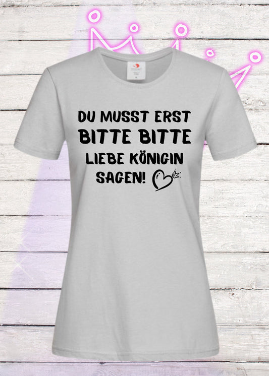 👑 Damen T-Shirt - Du musst erst bitte bitte liebe Königin sagen! 💎