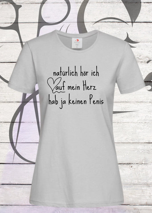 💖 Damen T-Shirt: Natürlich hör ich auf mein Herz - hab ja keinen Penis! 😂