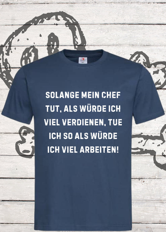 👔 Unisex T-Shirt - Solange mein Chef tut als würde ich viel verdienen... 💰😏