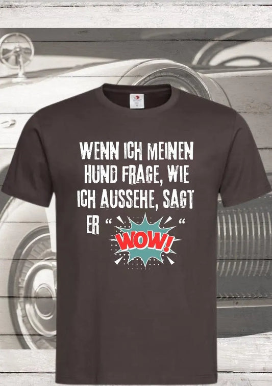 🐕 Wenn ich meinen Hund frage wie ich aussehe sagt er WOW! - Lustiges Unisex T-Shirt 😂✨