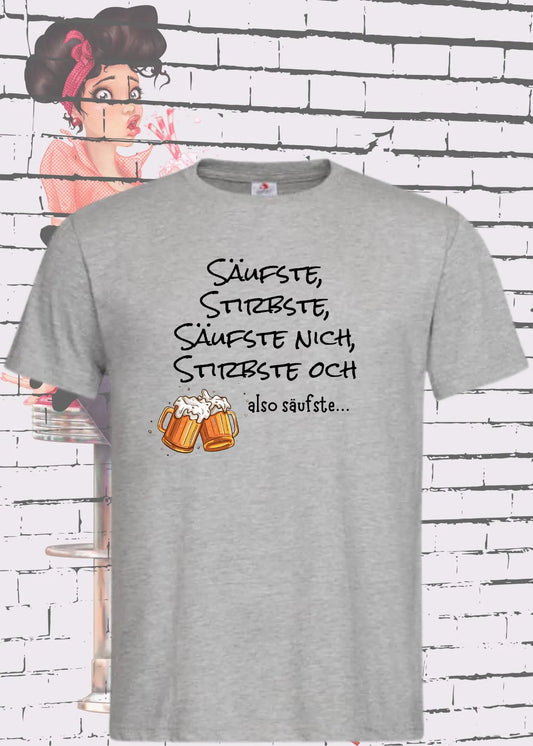 Unisex T Shirt Säufste Stirbste, Säufste Nich Stirbste Och Also Säufste