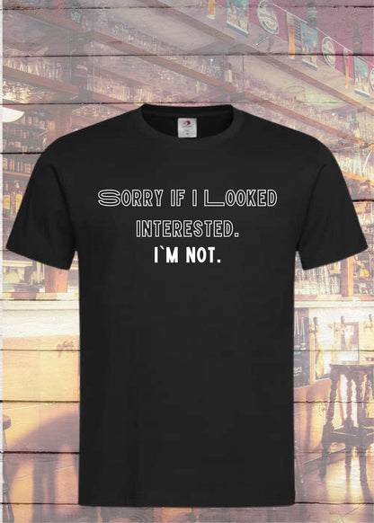 T-Shirt Sorry when I looked interested I'm not in Black Opal.