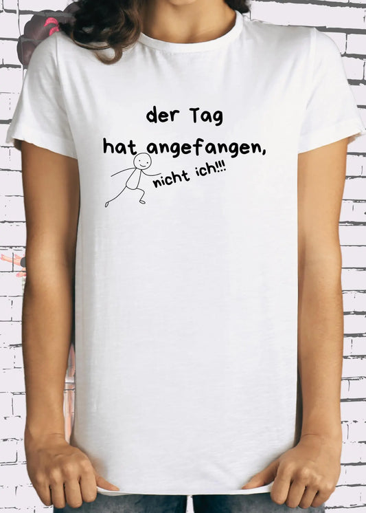 Lustiges Unisex T-Shirt - Der Tag hat angefangen nicht ich!!! - Statement Shirt