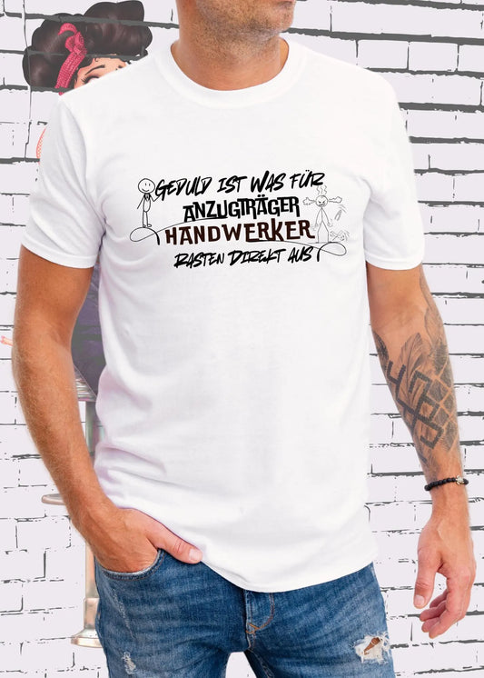 Geduld ist was für Anzugträger Handwerker rasten direkt aus - Lustiges Handwerker T-Shirt Unisex